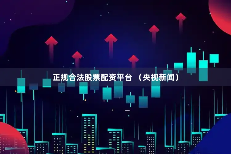 正规合法股票配资平台 （央视新闻）