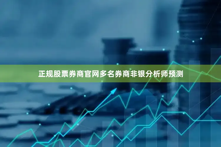 正规股票券商官网多名券商非银分析师预测
