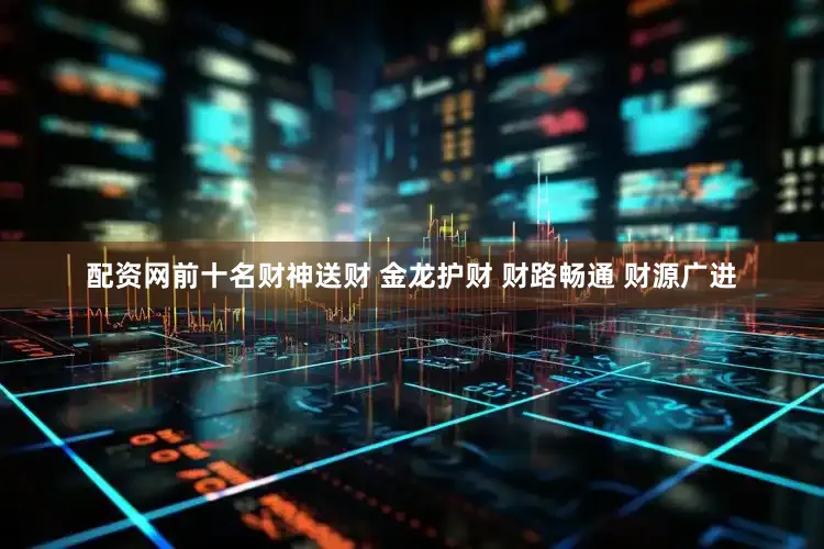 配资网前十名财神送财 金龙护财 财路畅通 财源广进