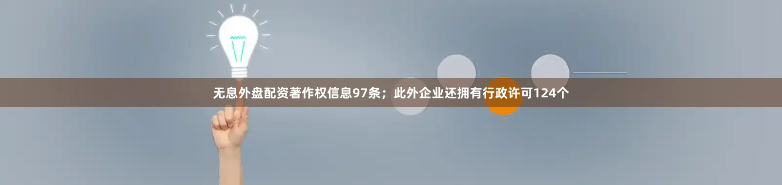 无息外盘配资著作权信息97条；此外企业还拥有行政许可124个